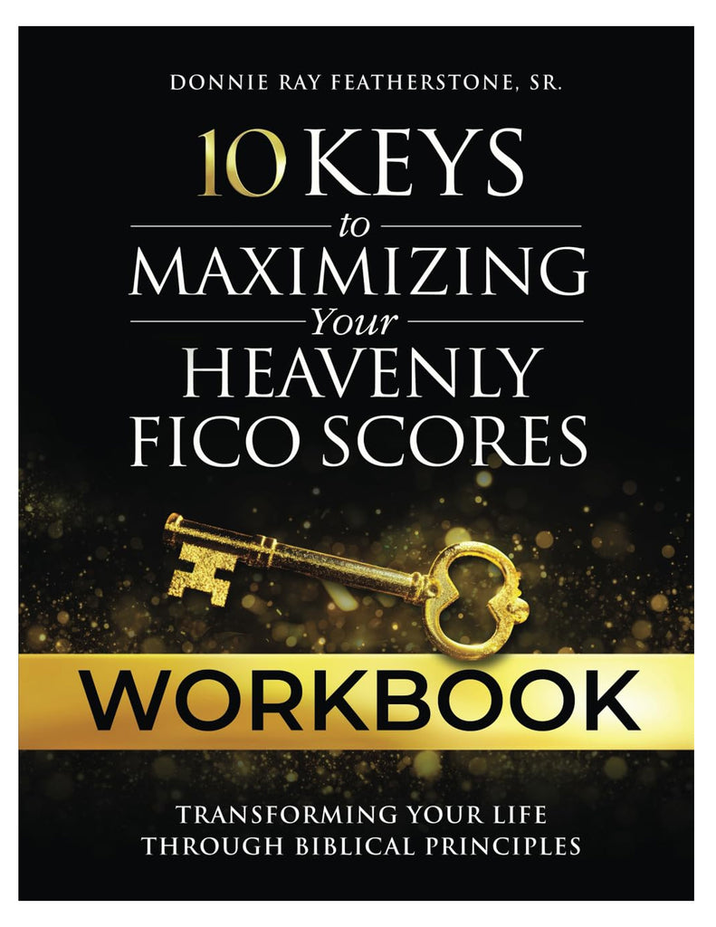 10 Keys to Maximizing Your Heavenly FICO Scores Workbook: Transforming Your Life Through Biblical Principles