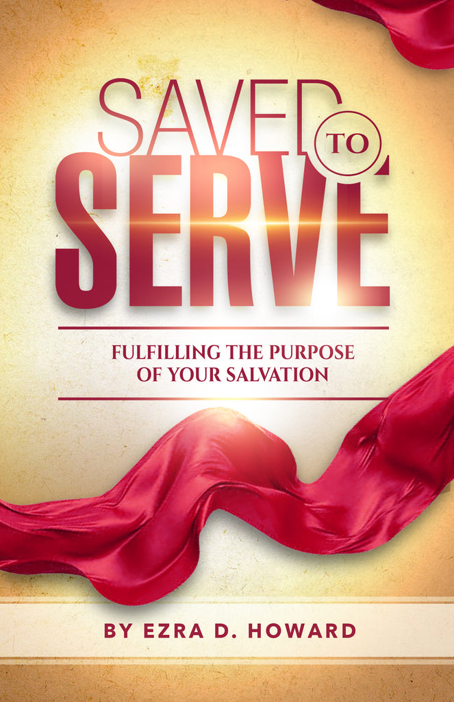Saved to Serve: Fulfilling the Purpose of Your Salvation